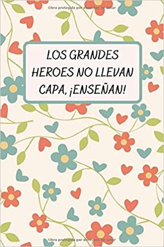 LOS GRANDES HEROES NO LLEVAN CAPA, ¡ENSEÑAN!: REGALO FIN DE CURSO. DIA DEL MAESTRO. ORIGINAL Y DIVERTIDO. CUADERNO DE NOTAS,DIARIO, APUNTES O AGENDA... indir