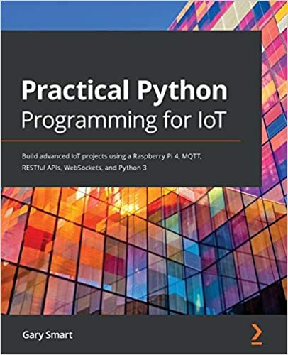 ダウンロード  Practical Python Programming for IoT: Build advanced IoT projects using a Raspberry Pi 4, MQTT, RESTful APIs, WebSockets, and Python 3 本