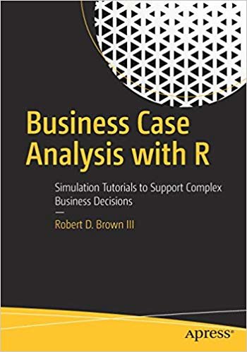 indir Business Case Analysis with R : Simulation Tutorials to Support Complex Business Decisions