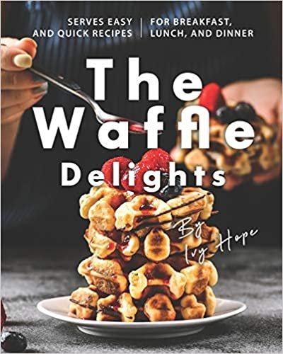 ダウンロード  The Waffle Delights: Serves Easy and Quick Recipes for Breakfast, Lunch, And Dinner 本