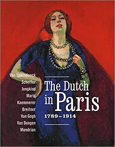 The Dutch In Paris 1789 - 1914: Van Spaendonck, Scheffer, Jongkind, Maris, Kaemmerer, Breitner, Van Gogh, Van Dongen, Mondriaan
