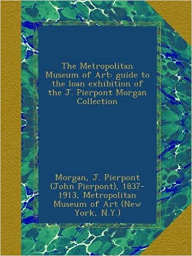 The Metropolitan Museum of Art: guide to the loan exhibition of the J. Pierpont Morgan Collection indir