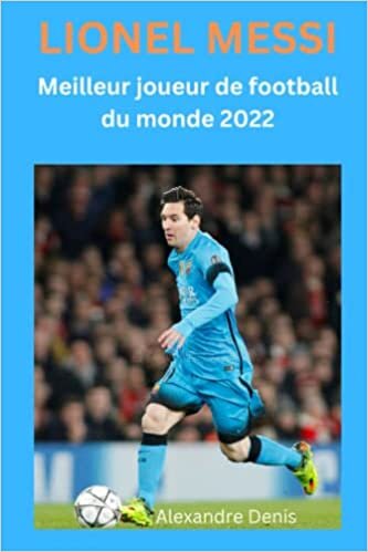 Lionel Messi: Meilleur joueur de football du monde 2022 (French Edition)