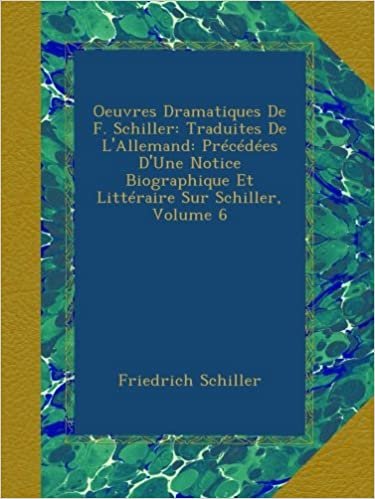 Oeuvres Dramatiques De F. Schiller: Traduites De L'Allemand: Précédées D'Une Notice Biographique Et Littéraire Sur Schiller, Volume 6 indir