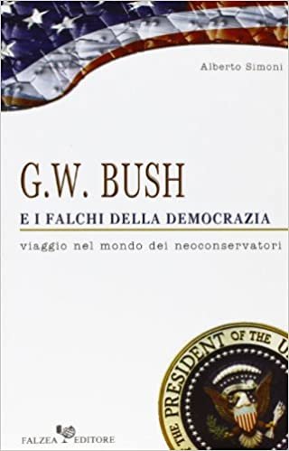 G. W. Bush e i falchi della democrazia. Viaggio nel mondo dei neoconservatori indir
