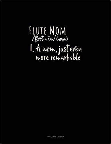 تحميل Flute Mom (Noun) 1.A Mom, Just Even More Remarkable: 3 Column Ledger