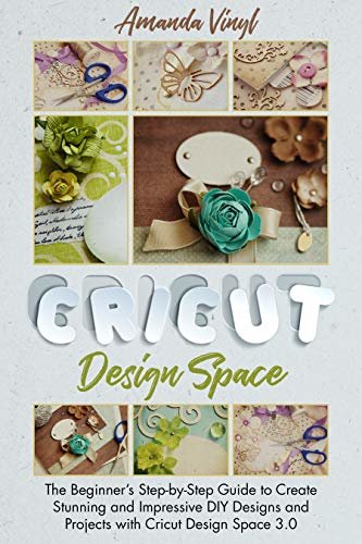 ダウンロード  Cricut Design Space: The Beginner’s Step-by-Step Guide to Create Stunning and Impressive DIY Designs and Projects with Cricut Design Space 3.0 (English Edition) 本
