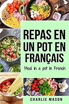 repas en un pot En français/ meal in a pot In French: Des repas délicieux et nutritifs pour chaque occasion (French Edition)