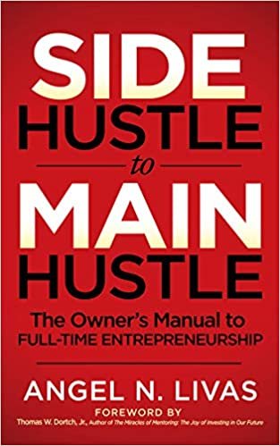 Side Hustle to Main Hustle: The Owner's Manual to Full-Time Entrepreneurship