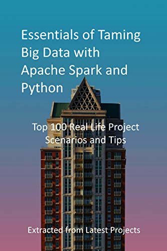 Essentials of Taming Big Data with Apache Spark and Python: Top 100 Real Life Project Scenarios and Tips - Extracted from Latest Projects (English Edition) ダウンロード