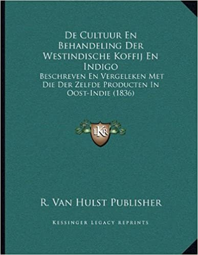de Cultuur En Behandeling Der Westindische Koffij En Indigo: Beschreven En Vergeleken Met Die Der Zelfde Producten in Oost-Indie (1836) indir