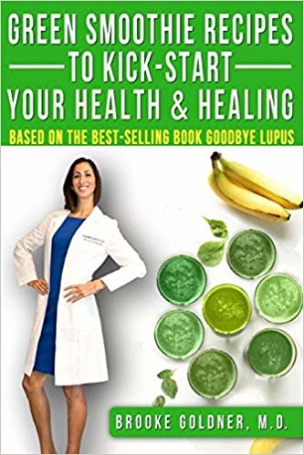 Green Smoothie Recipes to Kick-Start Your Health and Healing: Based On the Best-Selling Book Goodbye Lupus