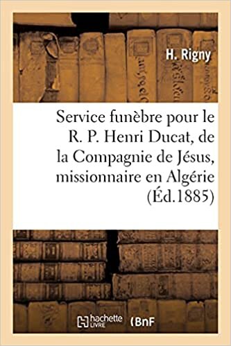 indir Service funèbre pour le R. P. Henri Ducat, de la Compagnie de Jésus, missionnaire en Algérie: Allocution. Eglise de Saint-Pierre (Histoire)