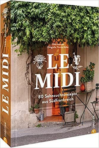 Le Midi: 80 Sehnsuchtsrezepte aus Südfrankreich