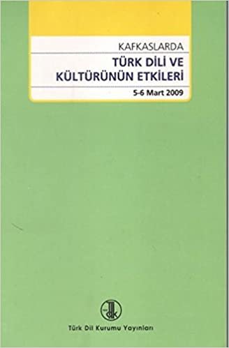 Kafkaslarda Türk Dili ve Kültürünün Etkileri: 5 - 6 Mart 2009 indir