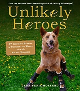 ダウンロード  Unlikely Heroes: 37 Inspiring Stories of Courage and Heart from the Animal Kingdom (Unlikely Friendships) (English Edition) 本