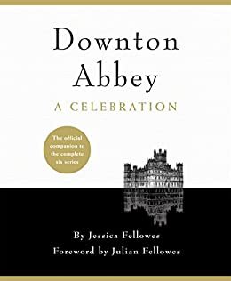 Downton Abbey - A Celebration: The Official Companion to All Six Series (English Edition)