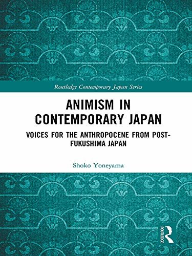 ダウンロード  Animism in Contemporary Japan: Voices for the Anthropocene from post-Fukushima Japan (Routledge Contemporary Japan Series) (English Edition) 本