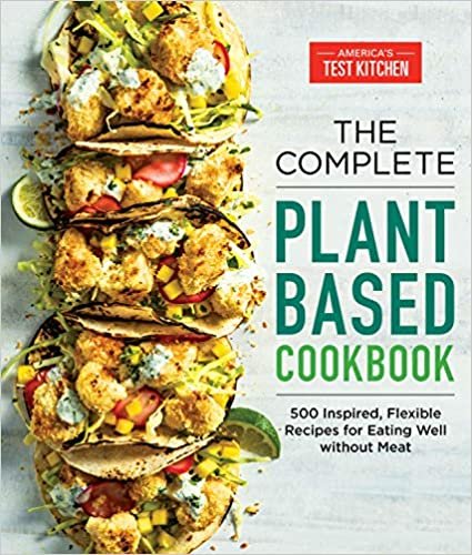 ダウンロード  The Complete Plant-Based Cookbook: 500 Inspired, Flexible Recipes for Eating Well Without Meat (The Complete ATK Cookbook Series) 本