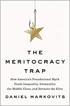 ダウンロード  The Meritocracy Trap: How America's Foundational Myth Feeds Inequality, Dismantles the Middle Class, and Devours the Elite 本