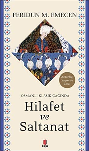 Osmanlı Klasik Çağında Hilafet ve  Saltanat: Aktörler, Yazım ve İmaj indir