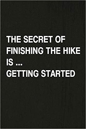 The Secret Of Finishing The Hike Is Getting Started: Hiking Log Book, Complete Notebook Record of Your Hikes. Ideal for Walkers, Hikers and Those Who Love Hiking indir