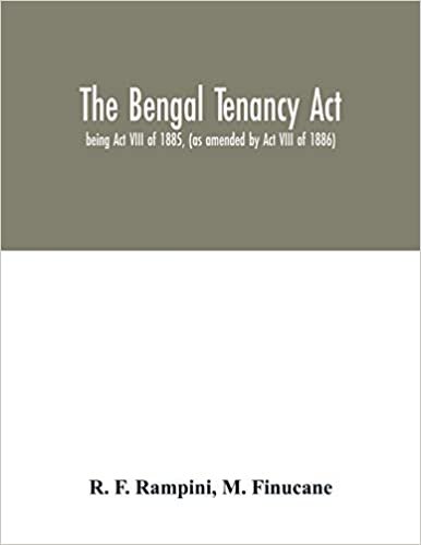 indir The Bengal Tenancy Act: being Act VIII of 1885, (as amended by Act VIII of 1886) with notes and annotations, judicial rulings, the rules made under ... Department, and the forms of register