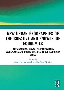 ダウンロード  New Urban Geographies of the Creative and Knowledge Economies: Foregrounding Innovative Productions, Workplaces and Public Policies in Contemporary Cities (English Edition) 本