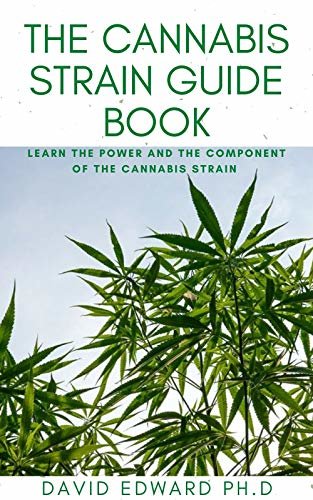 THE CANNABIS STRAIN GUIDE BOOK: Learn The Power And The Component Of The Cannabis Strain (English Edition)