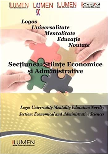 Logos Universalitate Mentalitate Educatie Noutate: Sectiunea Stiinte Economice si Administrative: Volume 4 (Lumen International Conference 2011) indir