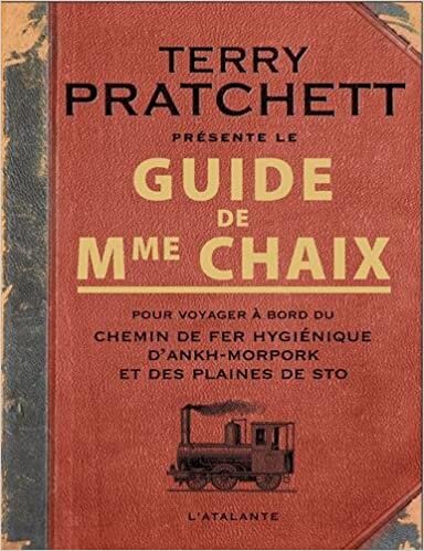 Guide de Mme Chaix pour voyager à bord du chemin de fer hygiénique d'Ankh-Morpork et des plaines de Sto (S F ET FANTASTIQUE) indir
