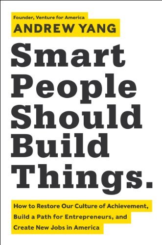 Smart People Should Build Things: How to Restore Our Culture of Achievement, Build a Path for Entrepreneurs, and Create New Jobs in America (English Edition)