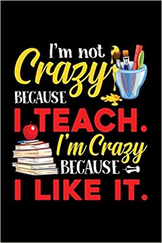 Im Not Crazy Because I Teach Im Crazy Because I Like It: Silly Teaching and Funny Homework Notebook. Great Gift for Teachers Professors and Students.