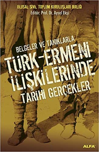 Türk - Ermeni İlişkilerinde Tarihi Gerçekler: Belgeler ve Tanıklarla
