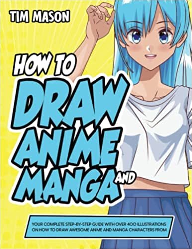 How to Draw Anime and Manga:: Your Complete Step-by-Step Guide with Over 400 Illustrations on How to Draw Awesome Anime and Manga Characters From Scratch (Suitable for Kids, Teens, and Adults)