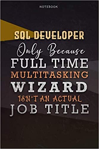 Lined Notebook Journal Sql Developer Only Because Full Time Multitasking Wizard Isn't An Actual Job Title Working Cover: Organizer, 6x9 inch, Paycheck ... Over 110 Pages, Personal, Goals, Personalized indir