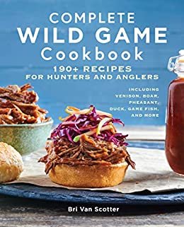 ダウンロード  Complete Wild Game Cookbook: 190+ Recipes for Hunters and Anglers (English Edition) 本