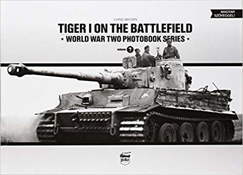 تحميل Tiger I On the Battlefield (الحرب العالمية اثنين من سلسلة photobook) (باللغة الإنجليزية و hungarian إصدار)