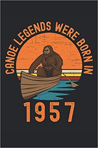Canoe Legends Were Born In 1957 Bigfoot: Lined Notebook Journal, ToDo Exercise Book, e.g. for exercise, or Diary (6" x 9") with 120 pages. indir