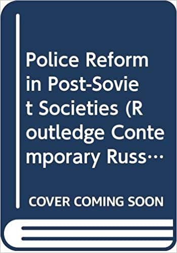 Police Reform in Post-Soviet Societies (Routledge Contemporary Russia and Eastern Europe Series)