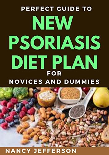 Perfect Guide To New Psoriasis Diet Plan For Novices And Dummies: Delectable Recipes For Psoriasis Diet For Staying Healthy And Feeling Good (English Edition)