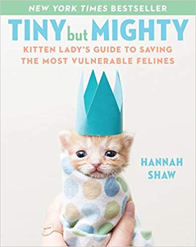 ダウンロード  Tiny But Mighty: Kitten Lady's Guide to Saving the Most Vulnerable Felines 本