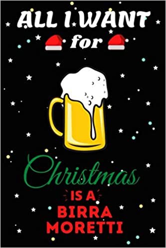 indir All I Want For Christmas Is A Birra Moretti Lined Notebook: Cute Christmas Journal Notebook For Kids, Men ,Women ,Friends .Who Loves Christmas And ... for Christmas Day, Holiday and Drinks lovers.