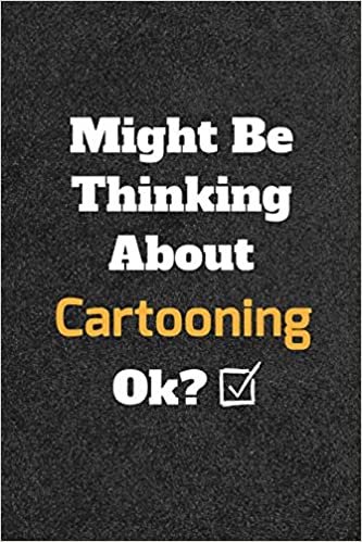 Might Be Thinking About Cartooning ok? Funny /Lined Notebook/Journal Great Office School Writing Note Taking: Lined Notebook/ Journal 120 pages, Soft Cover, Matte finish