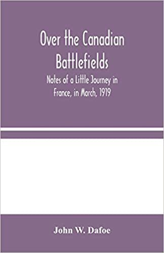 indir Over the Canadian Battlefields: Notes of a Little Journey in France, in March, 1919