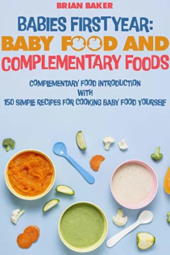Babies first year : Baby food and complementary foods: Complementary food introduction with 150 simple recipes for cooking baby food yourself (English Edition)