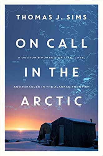 On Call in the Arctic: A Doctor's Pursuit of Life, Love, and Miracles in the Alaskan Frontier ダウンロード