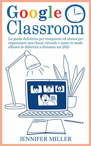 ダウンロード  Google Classroom: La guida definitiva per insegnanti ed alunni per organizzare una classe virtuale e usare in modo efficace la didattica a distanza nel 2021 (Italian Edition) 本