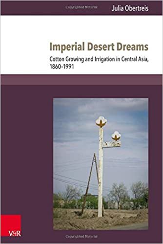 indir Imperial Desert Dreams: Cotton Growing and Irrigation in Central Asia, 1860-1991 (Kultur- und Sozialgeschichte Osteuropas / Cultural and Social History of Eastern Europe, Band 8)