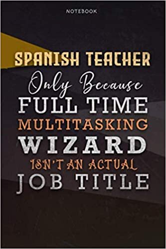 indir Lined Notebook Journal Spanish Teacher Only Because Full Time Multitasking Wizard Isn&#39;t An Actual Job Title Working Cover: A Blank, Personal, ... Goals, 6x9 inch, Organizer, Paycheck Budget